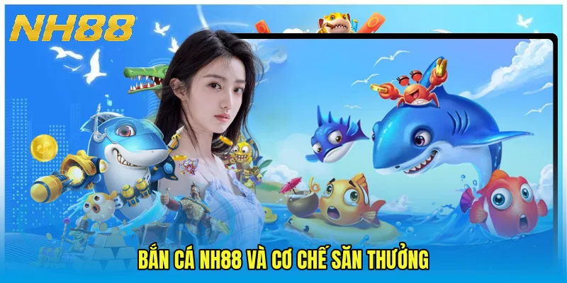 Bắn Cá NH88 và cơ chế săn thưởng