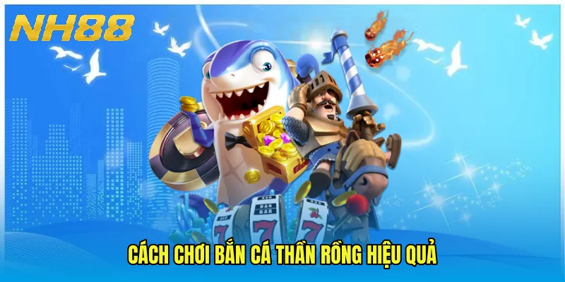 Cách chơi Bắn cá thần rồng hiệu quả