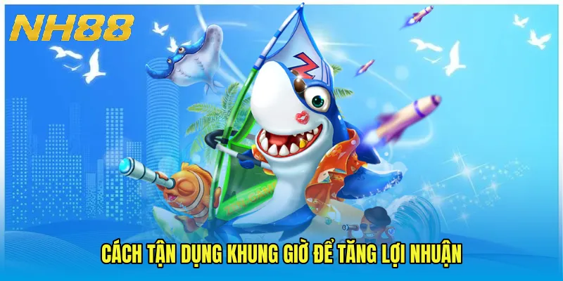 Cách tận dụng khung giờ để tăng lợi nhuận