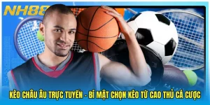 Kèo Châu Âu Trực Tuyến - Bí Mật Chọn Kèo Từ Cao Thủ Cá Cược