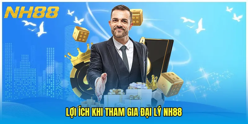 Lợi ích khi tham gia Đại lý NH88