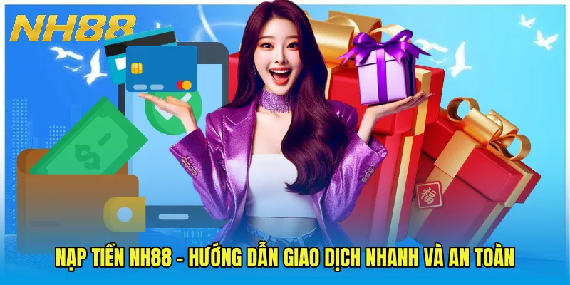 Nạp Tiền NH88 - Hướng Dẫn Giao Dịch Nhanh Và An Toàn
