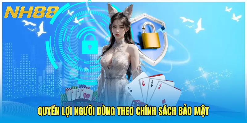 Quyền lợi người dùng theo Chính Sách Bảo Mật
