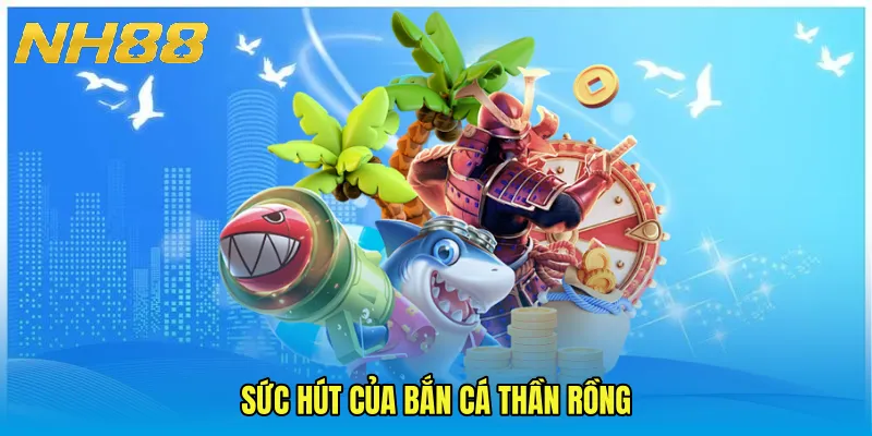 Sức hút của Bắn cá thần rồng