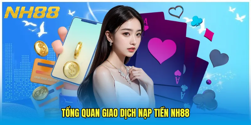 Tổng quan giao dịch Nạp Tiền NH88
