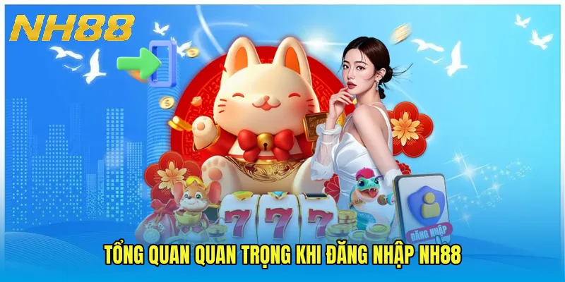 Tổng Quan Quan Trọng Khi Đăng Nhập NH88