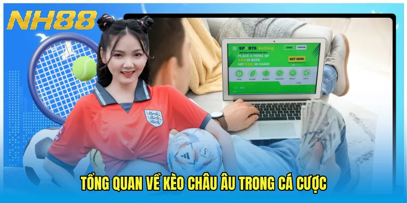 Tổng quan về kèo châu Âu trong cá cược