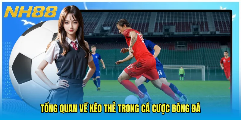 Tổng quan về kèo thẻ trong cá cược bóng đá
