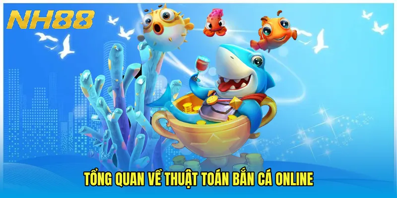 Tổng quan về thuật toán bắn cá online